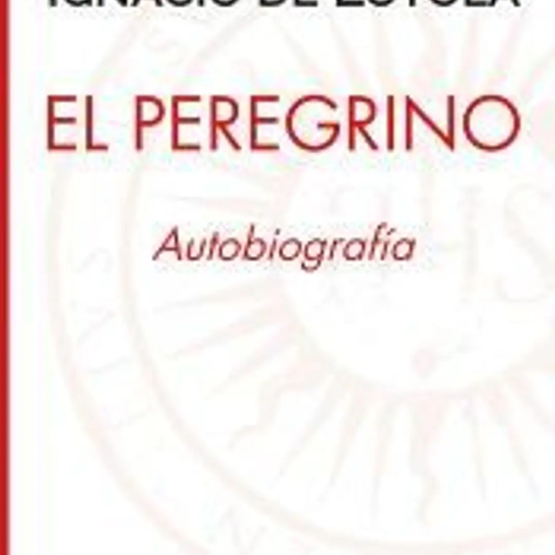 El Peregrino: Autobiografia de San Ignacio de Loyola 1