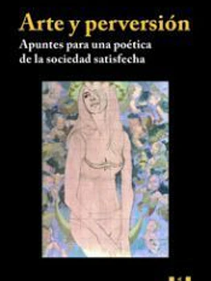 Arte y perversión: Apuntes para una poética de la sociedad satisfecha