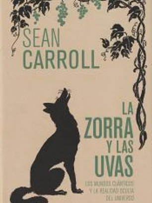 LA ZORRA Y LAS UVAS: LOS MUNDOS CUÁNTICOS Y LA REALIDAD OCULTA DEL UNIVERSO