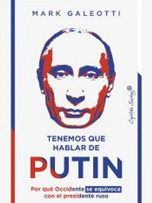 TENEMOS QUE HABLAR DE PUTIN POR QUE OCCIDENTE SE EQUIVOCA CON EL PRESIDENTE RUSO