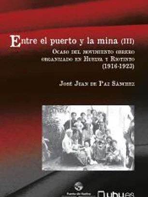 ENTRE EL PUERTO Y LA MINA (III): Ocaso del movimiento obrero organizado en Huelva y Riotinto (1916-1923)
