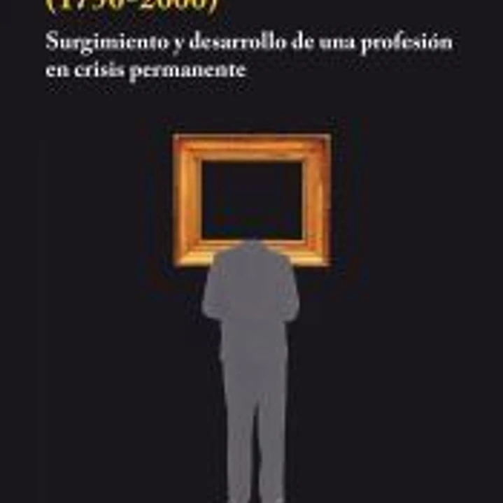 Grandes críticos de arte (1750-2000): Surgimiento y desarrollo de una profesión en crisis permanente 1