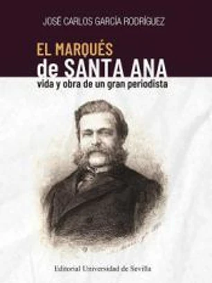 El marqués de Santa Ana: Vida y obra de un gran periodista