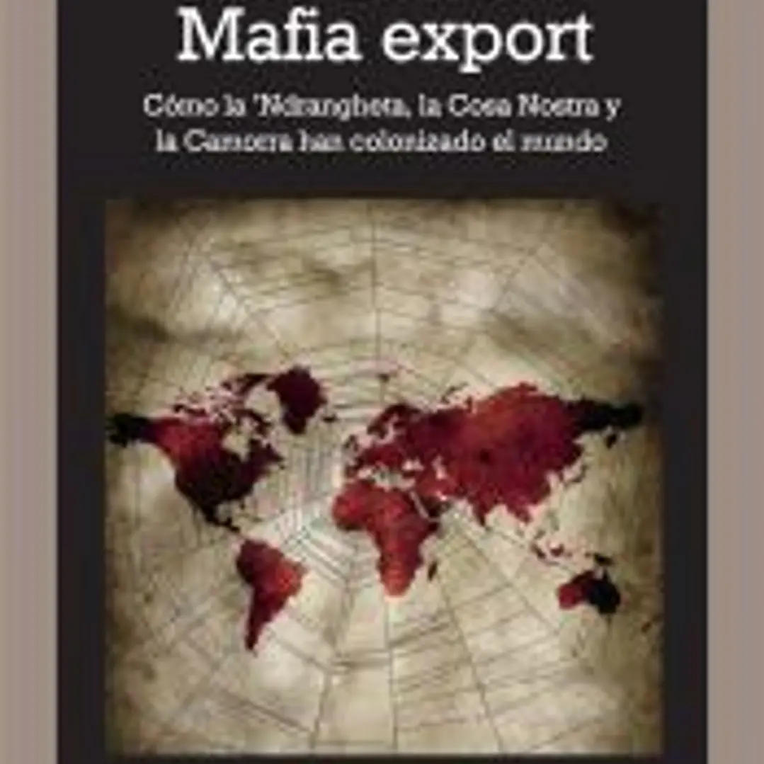 Mafia export. Cómo la 'Ndrangheta, la Cosa Nostra y la Camorra han colonizado el mundo 1