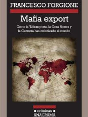 Mafia export. Cómo la 'Ndrangheta, la Cosa Nostra y la Camorra han colonizado el mundo