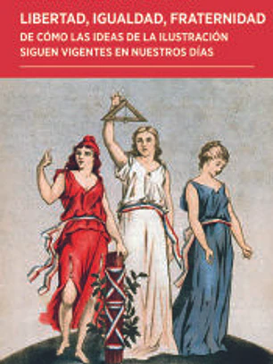 Libertad, igualdad, fraternidad: De cómo las ideas de la Ilustración siguen vigentes en nuestros días