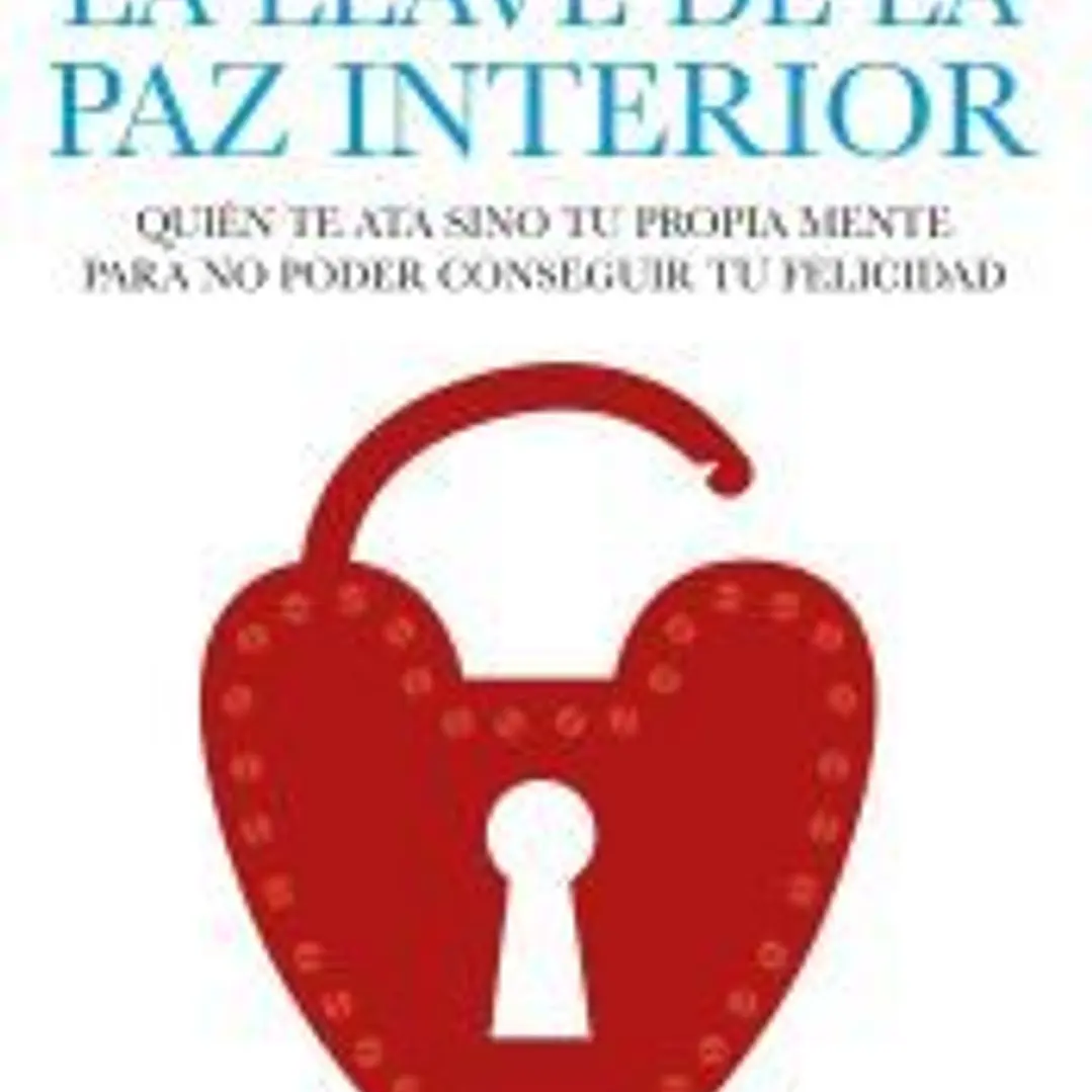 La llave de la paz interior : quién te ata sino tu propia mente para conseguir tu felicidad 1