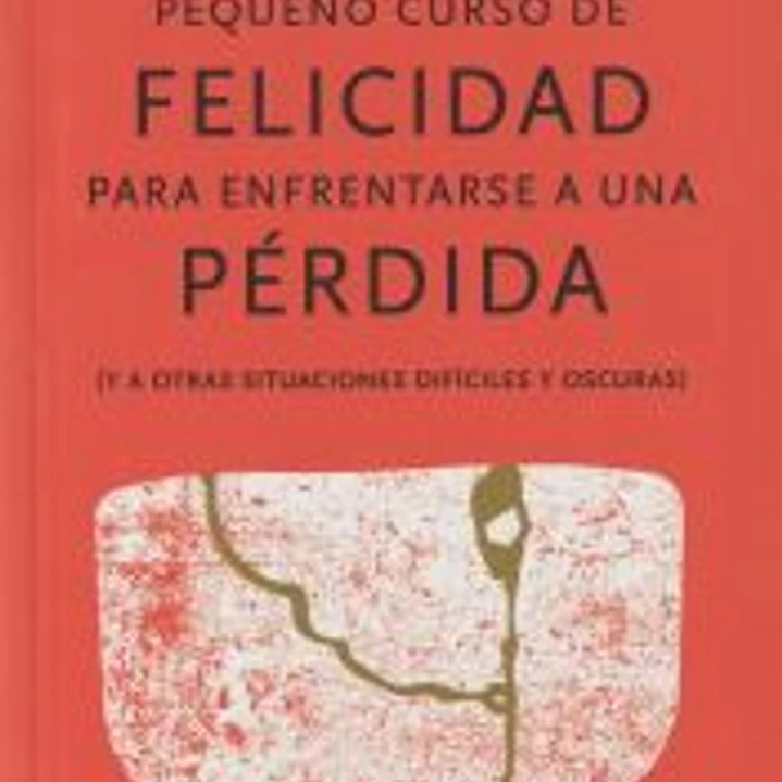 Pequeño curso de felicidad para enfrentarse a una pérdida 1