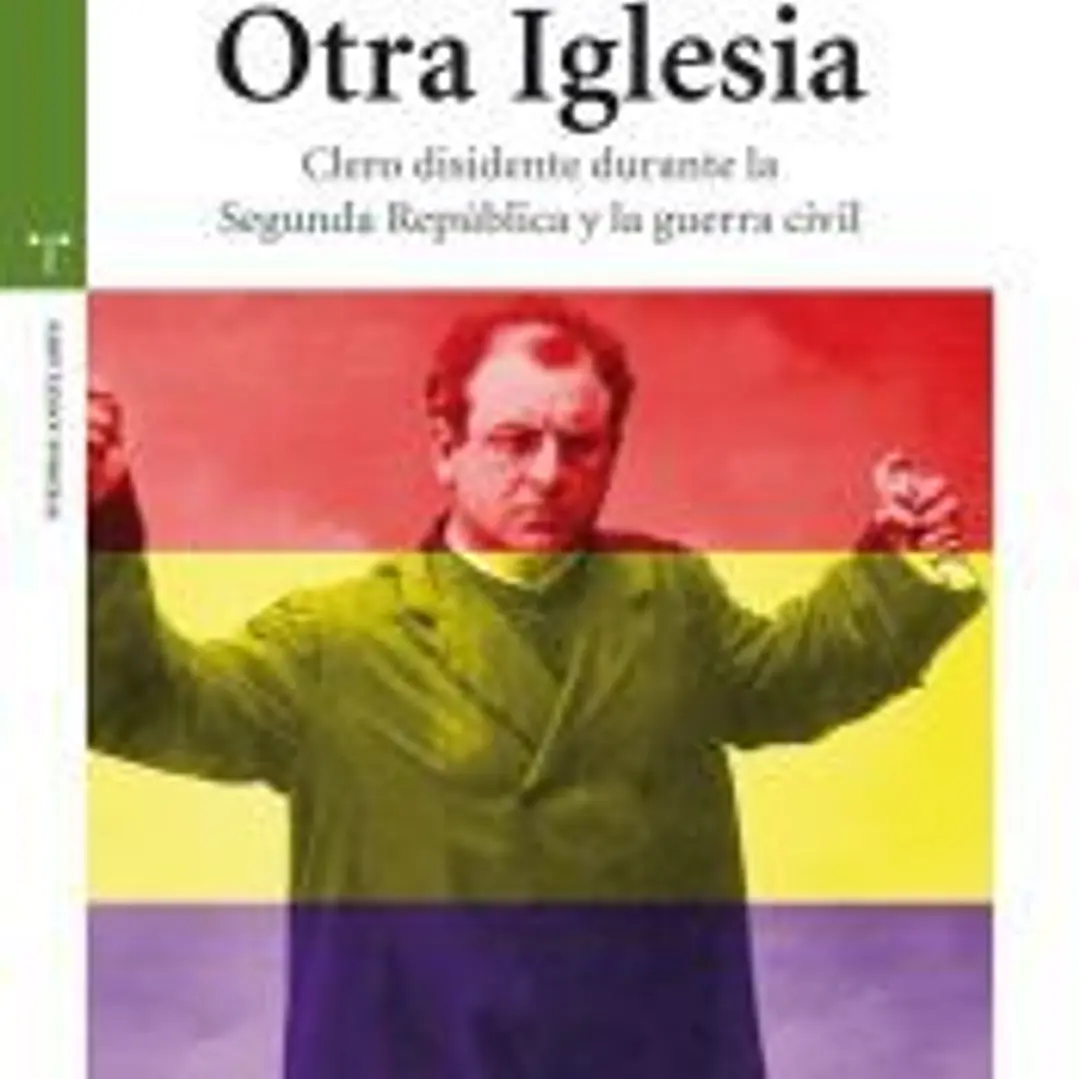 Otra iglesia: Clero disidente durante la Segunda República y la guerra civil 1