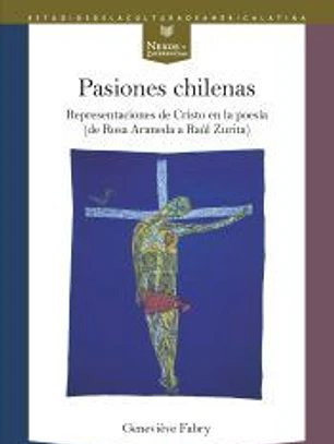 Pasiones chilenas: representaciones de Cristo en la poesía (de Rosa Araneda a Raúl Zurita)