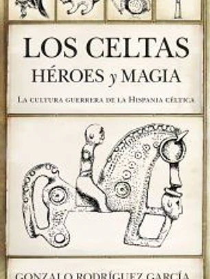 Los celtas: Héroes y magia. La cultura guerrera de la Hispania céltica