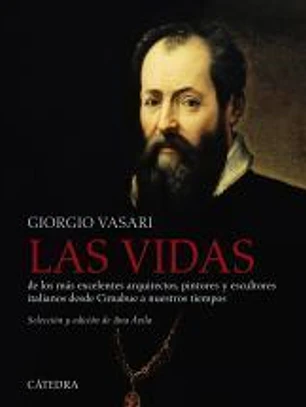 Las vidas de los más excelentes arquitectos, pintores y escultores italianos desde Cimabue a nuestros tiempos