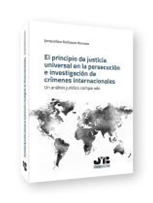 El principio de justicia universal en la persecución e investigación de crímenes internacionales