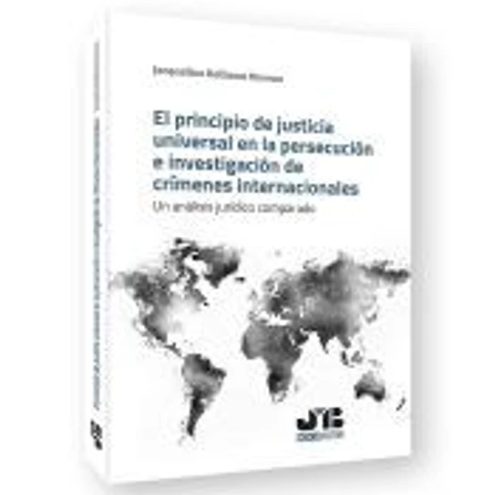 El principio de justicia universal en la persecución e investigación de crímenes internacionales 1