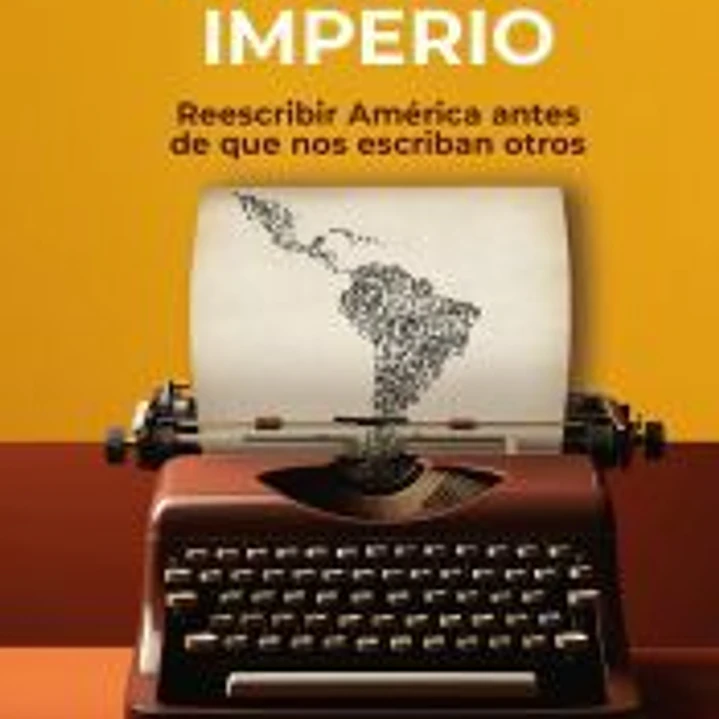 Antes del próximo imperio: Reescribir América antes de que nos escriban otros 1