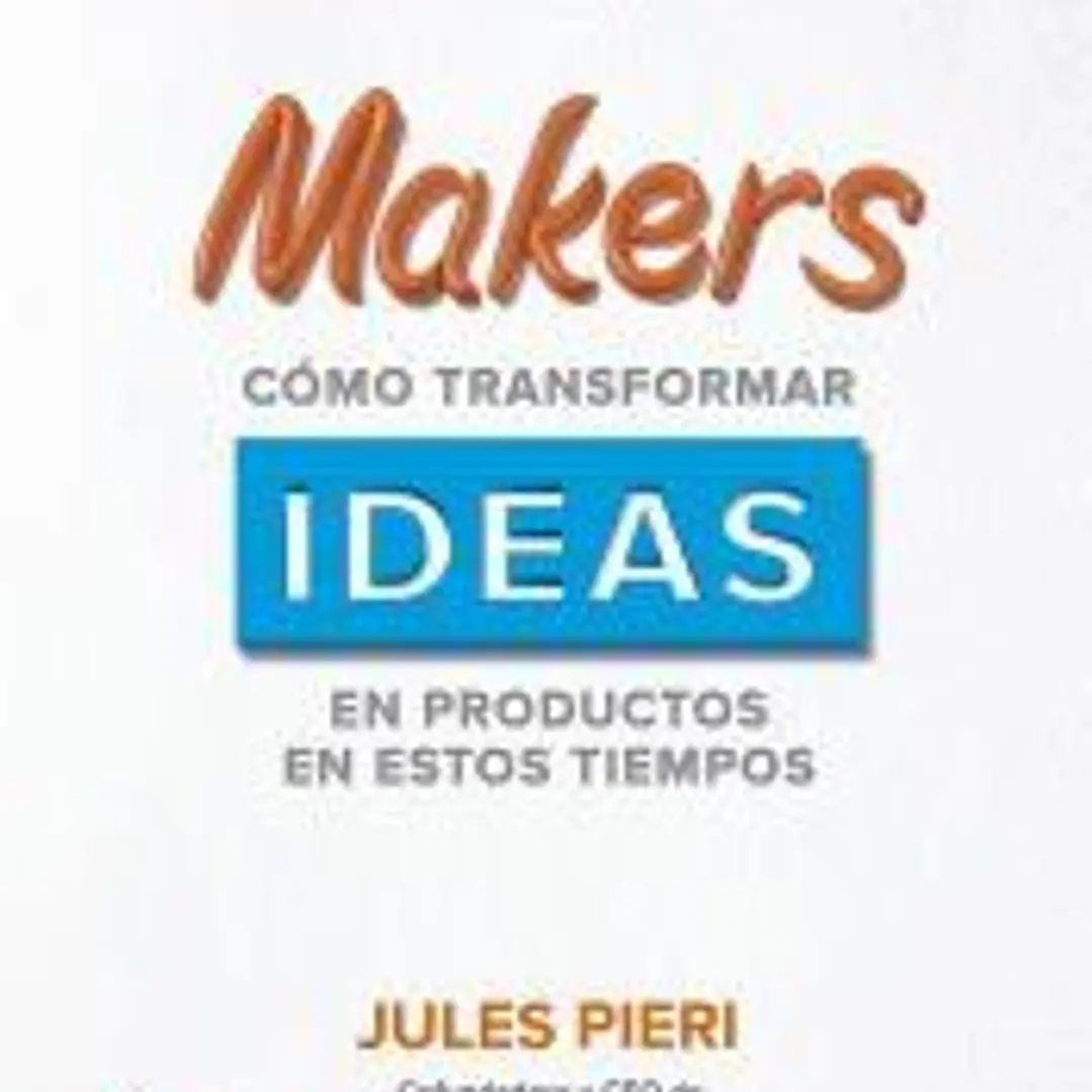 Makers: cómo transformar ideas en productos en estos tiempos 1