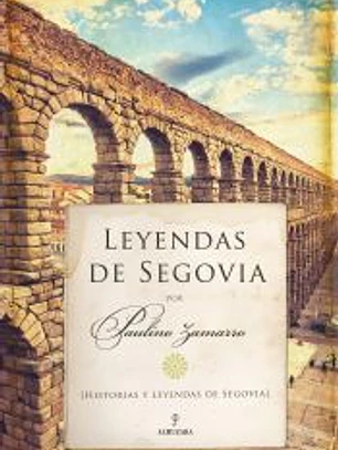 Leyendas de Segovia: Historias y leyendas de Segovia