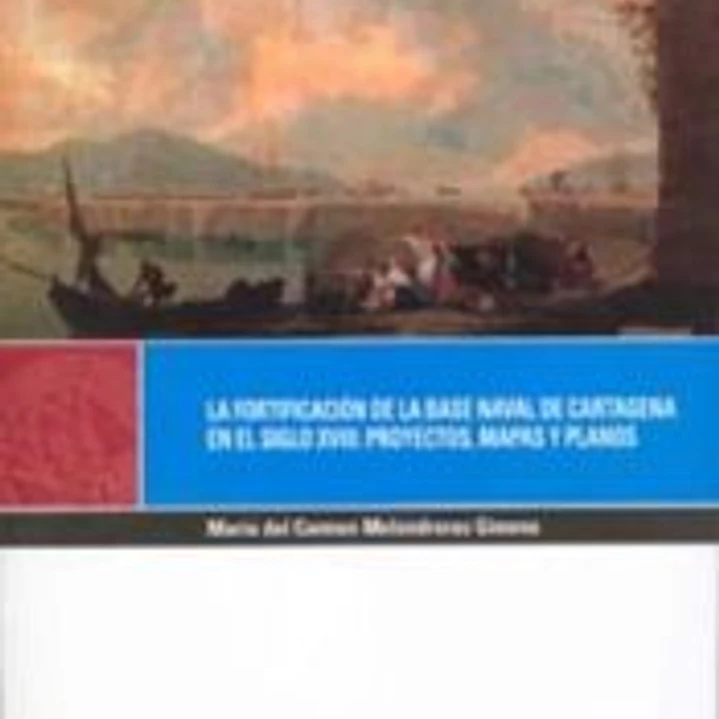La fortificación de las base naval de Cartagena en el siglo XVIII : proyectos, mapas y planos 1
