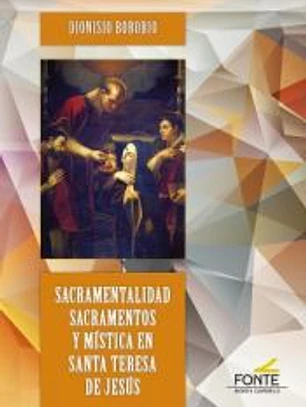 Sacramentalidad sacramentos y mística en santa Teresa de Jesús