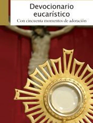 Devocionario eucarístico: Con cincuenta metodos de oración