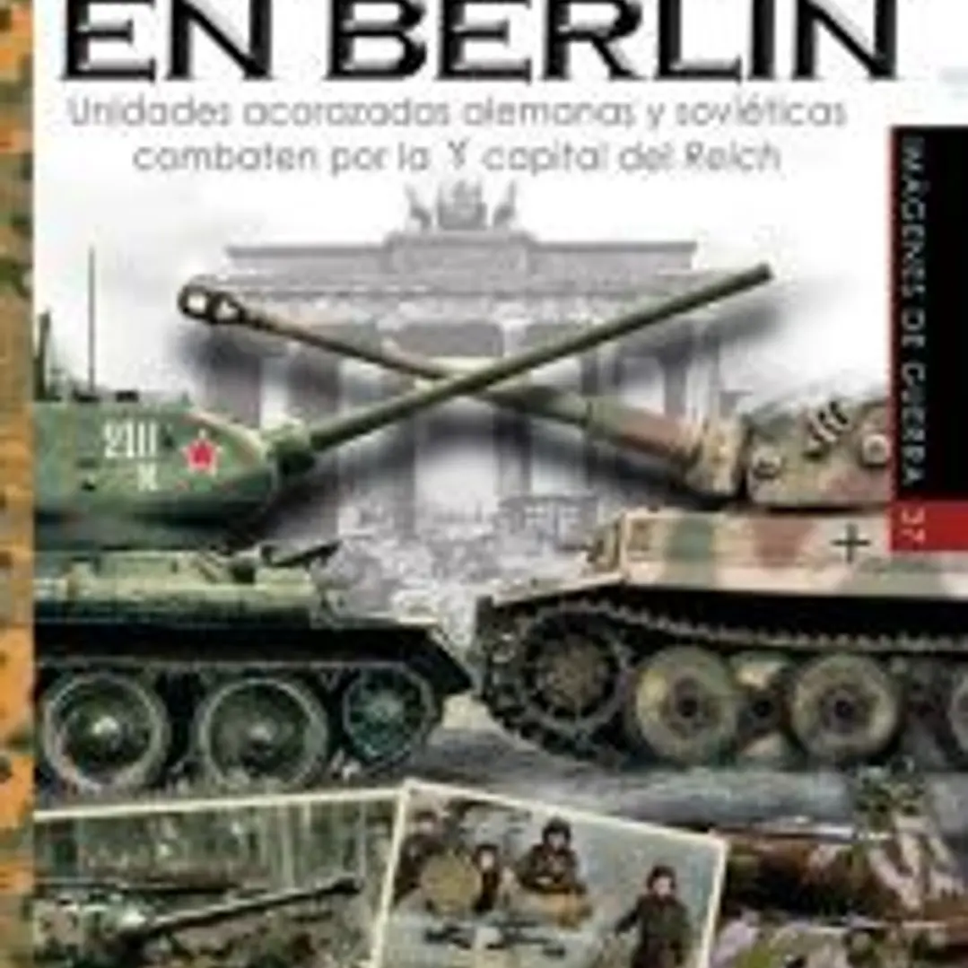 Panzers en Berlín: Unidades acorazadas alemanas y soviéticas combaten por la capital del Reich 1