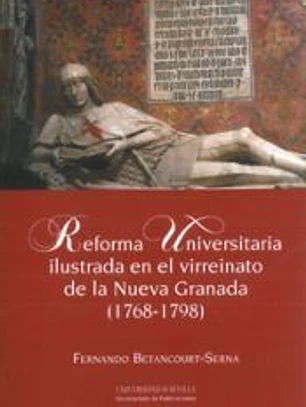 Reforma Universitaria ilustrada en el virreinato de la Nueva Granada, (1768-1798)