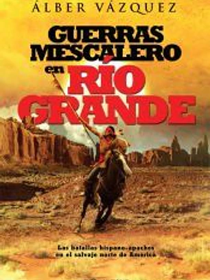 Guerras mescalero en Río Grande: Las batallas hispano-apaches en el salvaje norte de América