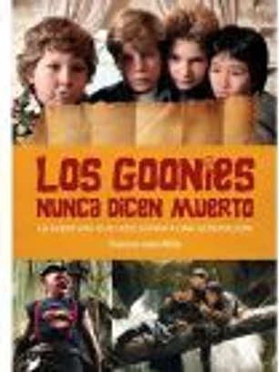Un Goonie nunca dice muerto. La aventura que hizo soñar a una generación.