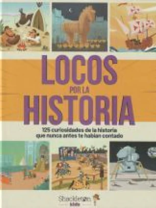Locos por la historia : 125 curiosidades de la historia que nunca antes te habían contado