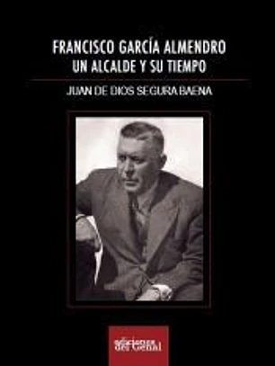 FRANCISCO GARCÍA ALMENDRO, UN ALCALDE Y SU TIEMPO