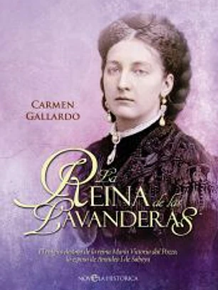 La reina de las lavanderas: El trágico destino de la reina María Victoria del Pozzo, la esposa de Amadeo I de Saboya