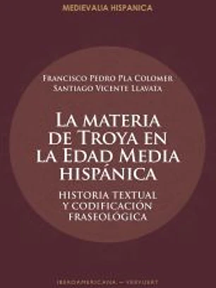 La materia de Troya en la Edad Media hispánica : Historia textual y codificación fraseológica