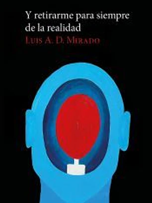 Y retirarme para siempre de la realidad