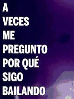 A veces me pregunto por qué sigo bailando