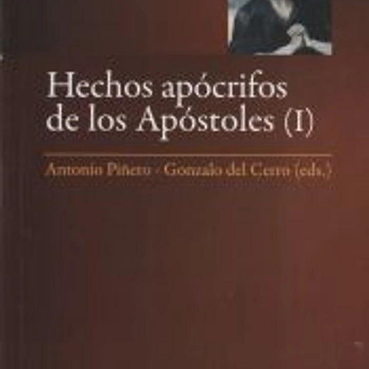 Hechos apócrifos de los Apóstoles. Vol. I: Hechos de Andrés, Juan, Pedro, Pablo y Tomás 1