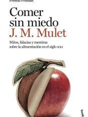 Comer sin miedo: mitos, falacias y mentiras sobre la alimentación en el siglo XXI