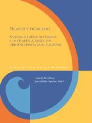 Pícaros y picarismo: nuevos estudios en torno a la picaresca, desde sus orígenes hasta la actualidad