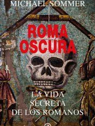 Roma oscura: La vida secreta de los romanos