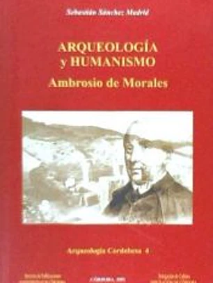 Arqueololgía y humanismo: Ambrosio de Morales