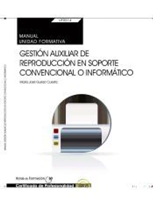 Manual. Gestión auxiliar de reproducción en soporte convencional o informático (UF0514: Transversal). Certificados de profesionalidad