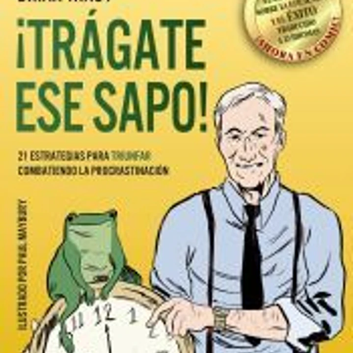 ¡Trágate ese sapo! 21 estrategias para TRIUNFAR combatiendo la procrastinación 1