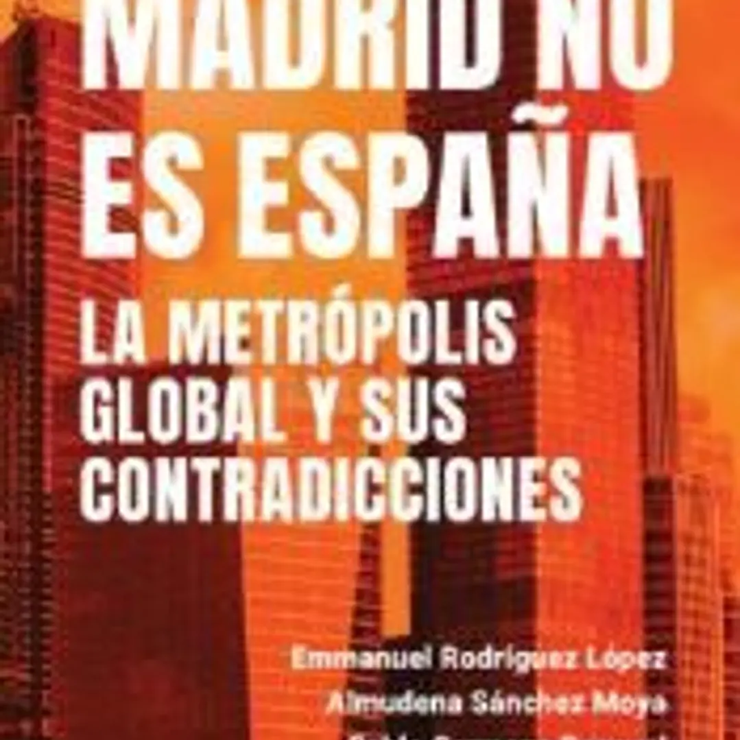 MADRID NO ES ESPAÑA. LA METRÓPOLIS GLOBAL Y SUS CONTRADICCIONES 1