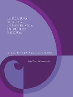 La escritura religiosa de Lope de Vega : entre lírica y epopeya
