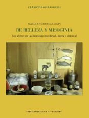 De belleza y misoginia : Los afeites en las literaturas medieval, áurea y virreinal