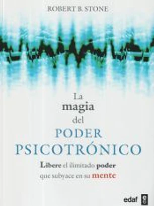 La magia del poder psicotrónico: Libere el ilimitado poder que subyace en su mente