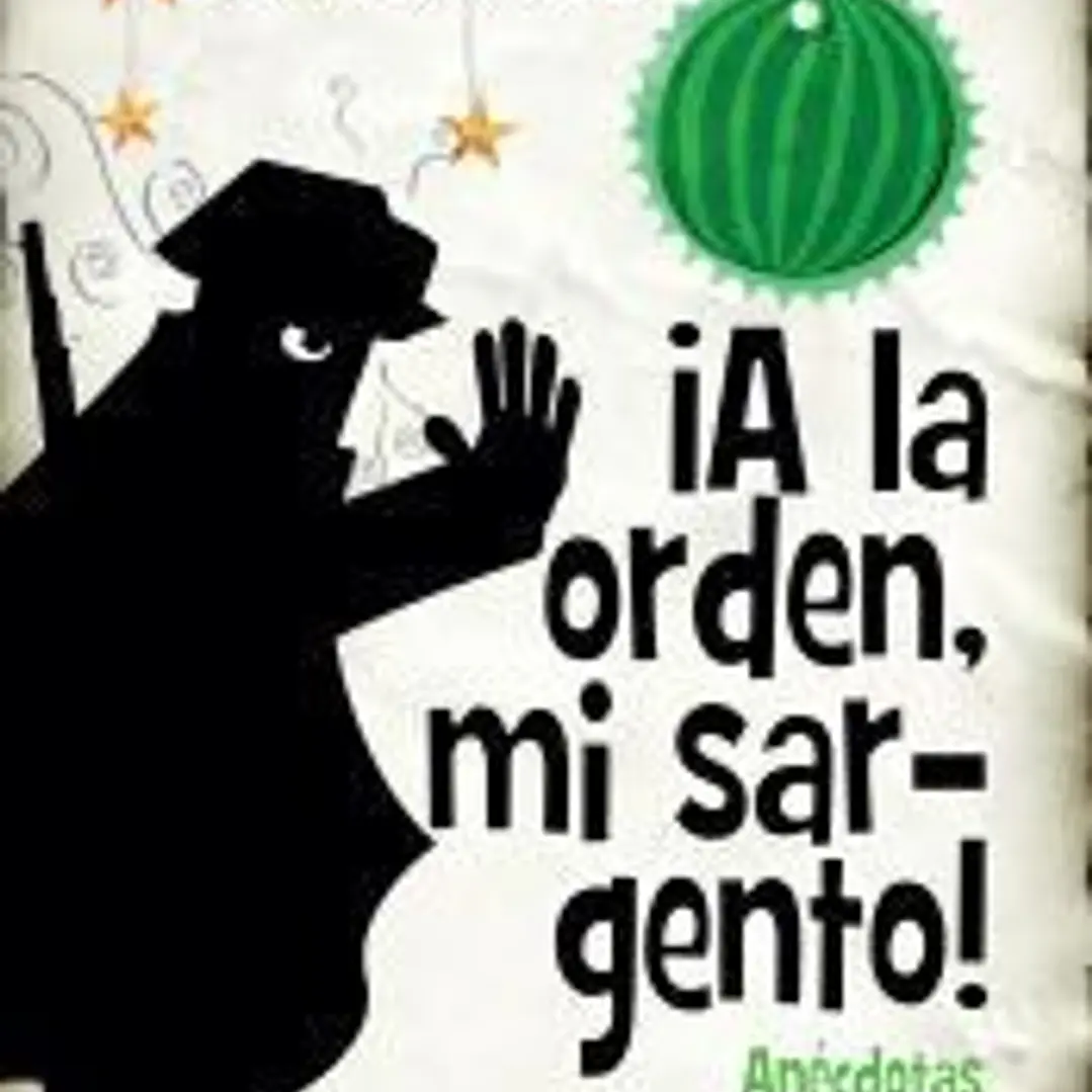 ¡A la orden, mi sargento! Anécdotas divertidas y verídicas de la Guardia Civil 1