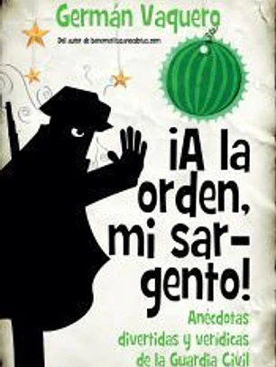 ¡A la orden, mi sargento! Anécdotas divertidas y verídicas de la Guardia Civil