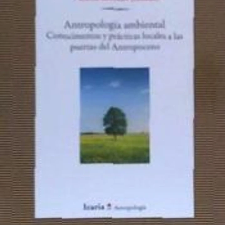 Antropología ambiental: Conocimientos y prácticas locales a las puertas del Antropoceno 1