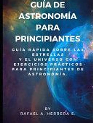 Guía de Astronomía para Principiantes: Guía Rápida sobre las estrellas y el universo con ejercicios prácticos para principiantes de astronomía.