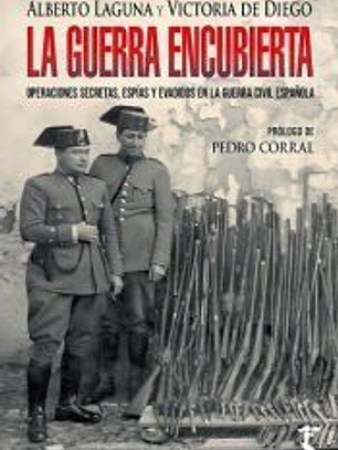 LA GUERRA ENCUBIERTA: OPERACIONES SECRETAS, ESPIAS Y EVADIDOS EN LA GUERRA CIVIL ESPAÑOLA